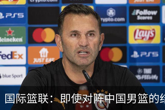 国际篮联：即使对阵中国男篮的结果不尽如人意，日本队也不会被淘汰