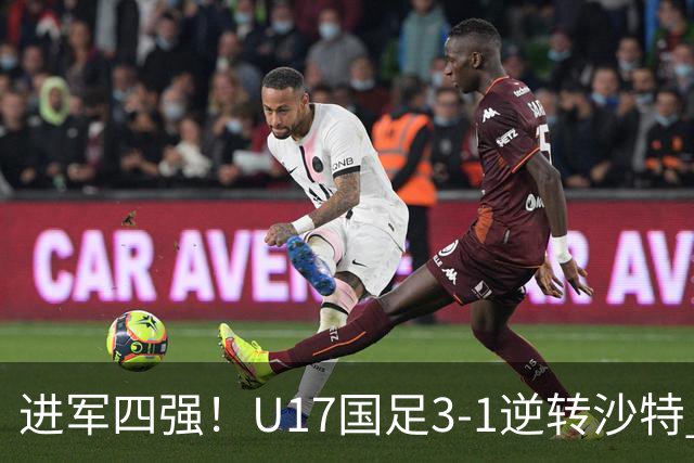 进军四强！U17国足3-1逆转沙特 何思凡传射+一条龙万项赵松源破门