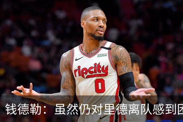 钱德勒：虽然仍对里德离队感到困惑 但新阵容能激发最好的三球